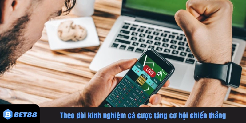 Theo dõi kinh nghiệm cá cược tăng cơ hội chiến thắng