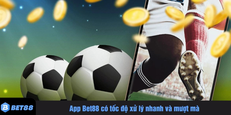 App Bet88 có tốc độ xử lý nhanh và mượt mà