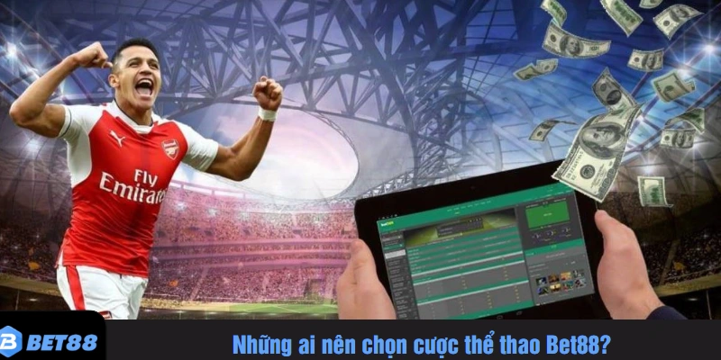 Những ai nên chọn cược thể thao Bet88?