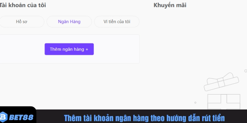 Thêm tài khoản ngân hàng theo hướng dẫn rút tiền bet88