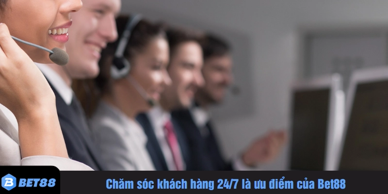 Chăm sóc khách hàng 24/7 là ưu điểm của Bet88